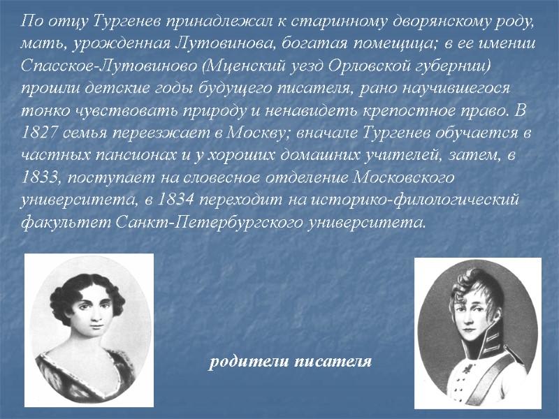 По отцу Тургенев принадлежал к старинному дворянскому роду, мать, урожденная Лутовинова, богатая помещица; в